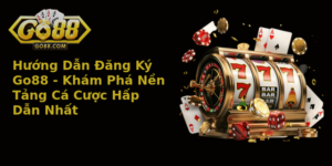 Huong Dan Ang Ky Go88 Kham Pha Nen Tang Ca Cuoc Hap Dan Nhat
