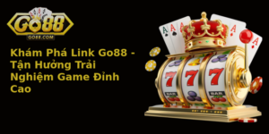 Kham Pha Link Go88 Tan Huong Trai Nghiem Game Inh Cao