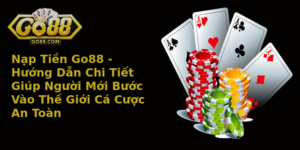 Nap Tien Go88 Huong Dan Chi Tiet Giup Nguoi Moi Buoc Vao The Gioi Ca Cuoc An Toan